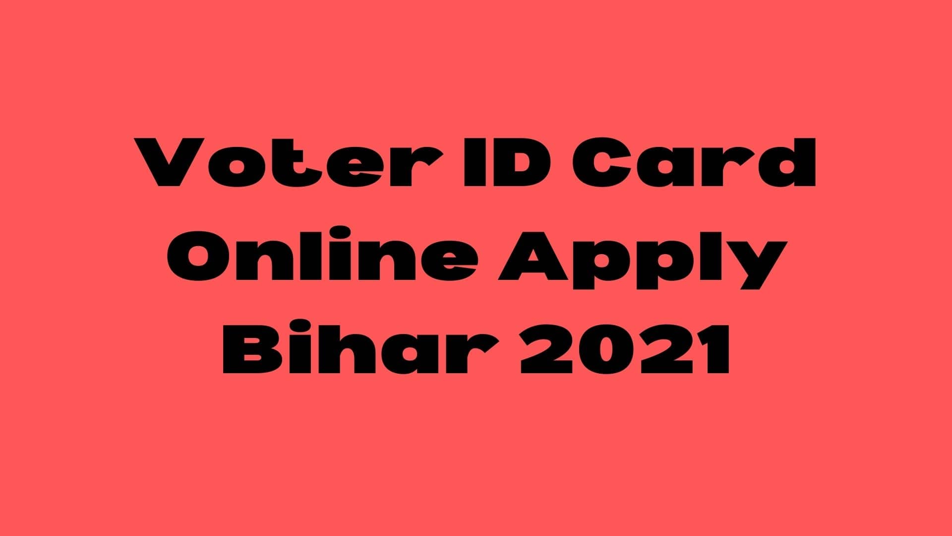 Voter ID Card Online Apply Bihar 2021