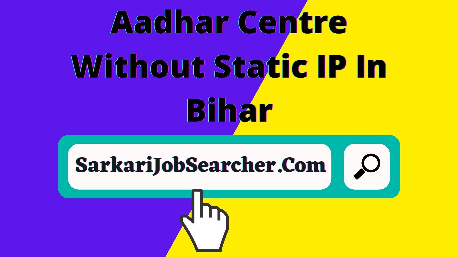 Aadhar Centre Without Static IP In Bihar